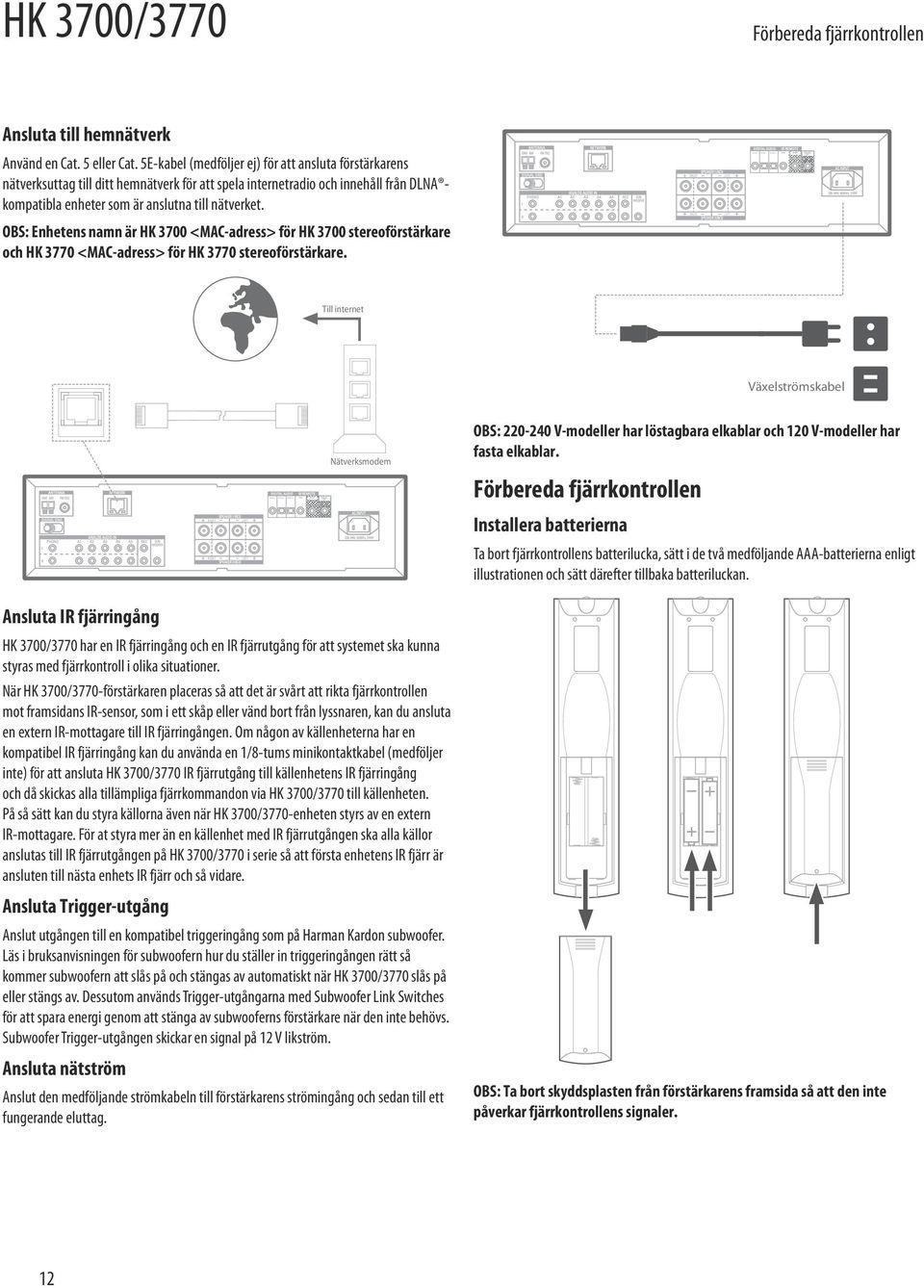 OBS: Enhetens namn är HK 3700 <MAC-adress> för HK 3700 stereoförstärkare och HK 3770 <MAC-adress> för HK 3770 stereoförstärkare.