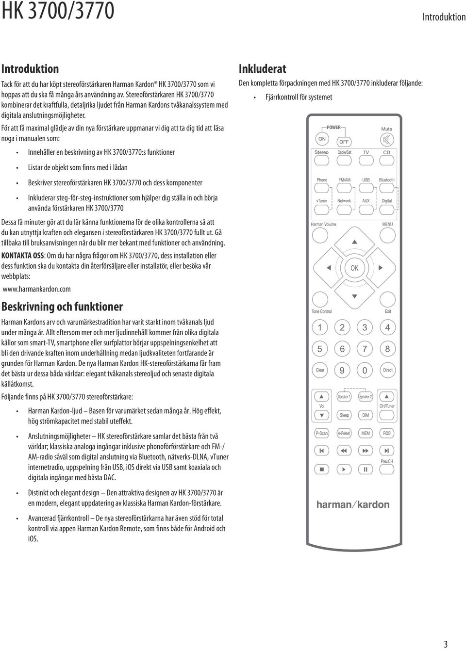 För att få maximal glädje av din nya förstärkare uppmanar vi dig att ta dig tid att läsa noga i manualen som: Innehåller en beskrivning av HK 3700/3770:s funktioner Listar de objekt som finns med i