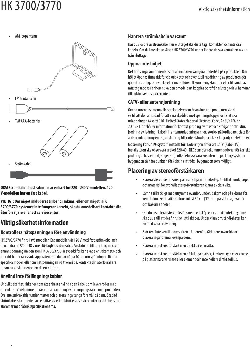 Viktig säkerhetsinformation Kontrollera nätspänningen före användning HK 3700/3770 finns i två modeller. Ena modellen är 120 V med fast strömkabel och den andra är 220-240 V med löstagbar strömkabel.