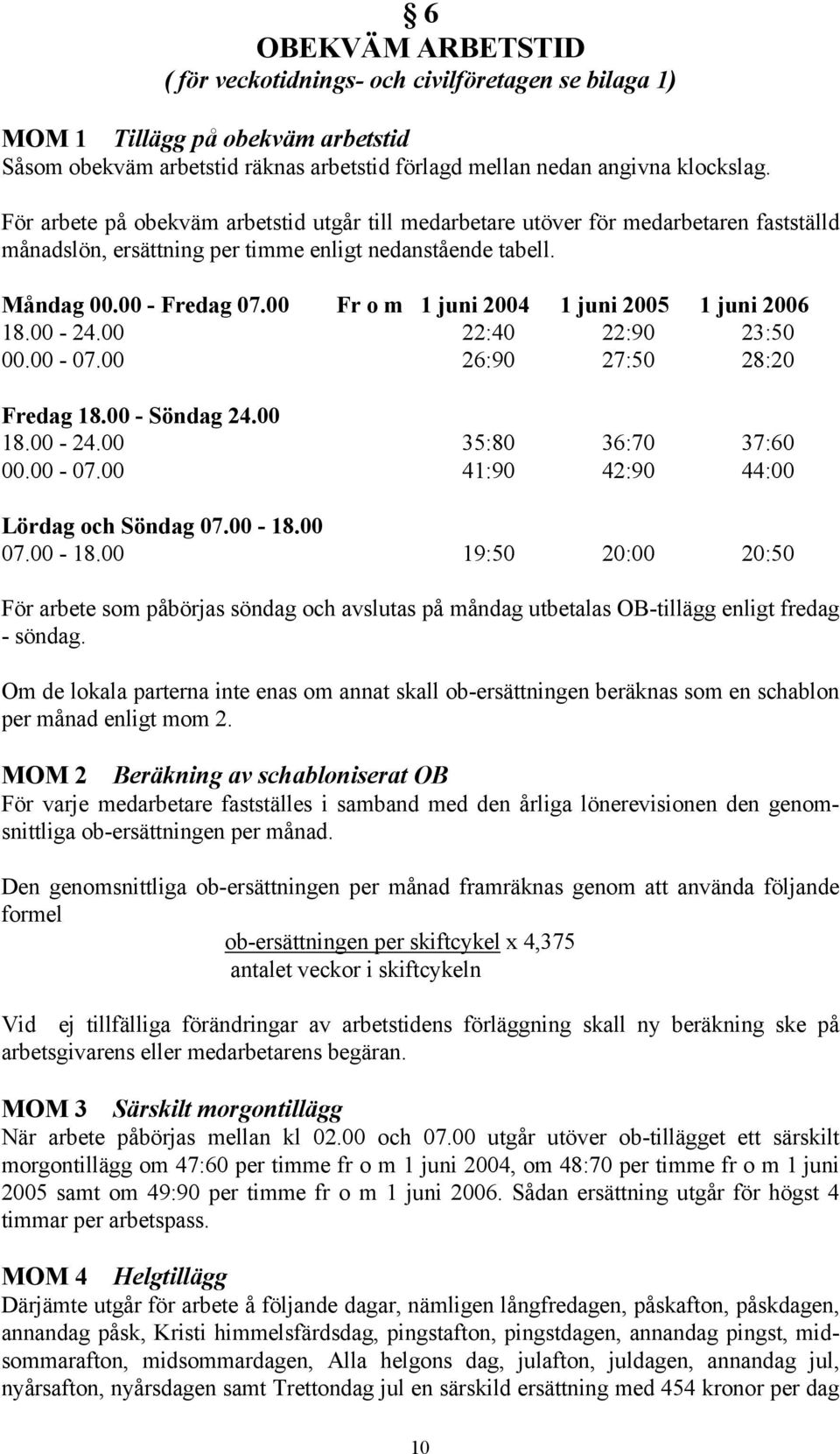 00 Fr o m 1 juni 2004 1 juni 2005 1 juni 2006 18.00-24.00 22:40 22:90 23:50 00.00-07.00 26:90 27:50 28:20 Fredag 18.00 - Söndag 24.00 18.00-24.00 35:80 36:70 37:60 00.00-07.00 41:90 42:90 44:00 Lördag och Söndag 07.