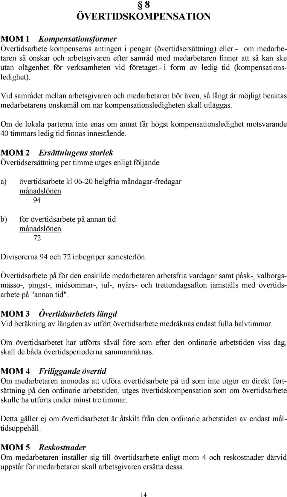 Vid samrådet mellan arbetsgivaren och medarbetaren bör även, så långt är möjligt beaktas medarbetarens önskemål om när kompensationsledigheten skall utläggas.