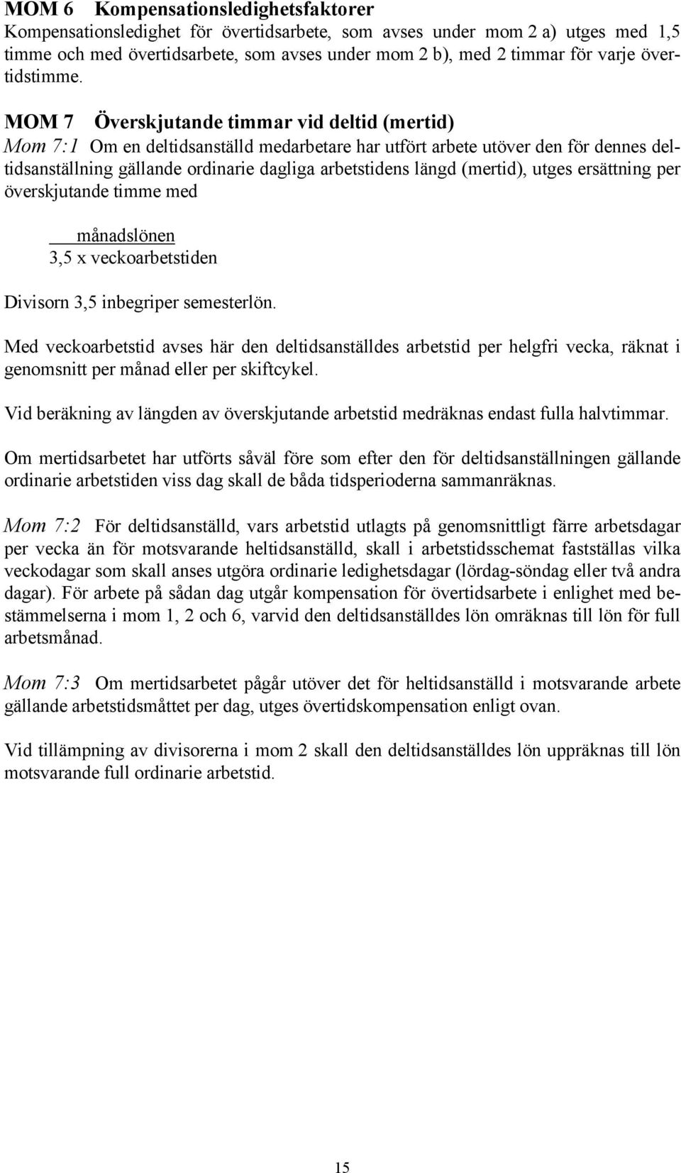 MOM 7 Överskjutande timmar vid deltid (mertid) Mom 7:1 Om en deltidsanställd medarbetare har utfört arbete utöver den för dennes deltidsanställning gällande ordinarie dagliga arbetstidens längd