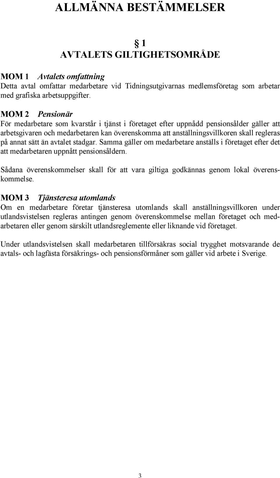 annat sätt än avtalet stadgar. Samma gäller om medarbetare anställs i företaget efter det att medarbetaren uppnått pensionsåldern.