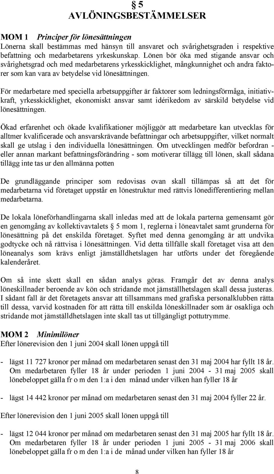 För medarbetare med speciella arbetsuppgifter är faktorer som ledningsförmåga, initiativkraft, yrkesskicklighet, ekonomiskt ansvar samt idérikedom av särskild betydelse vid lönesättningen.