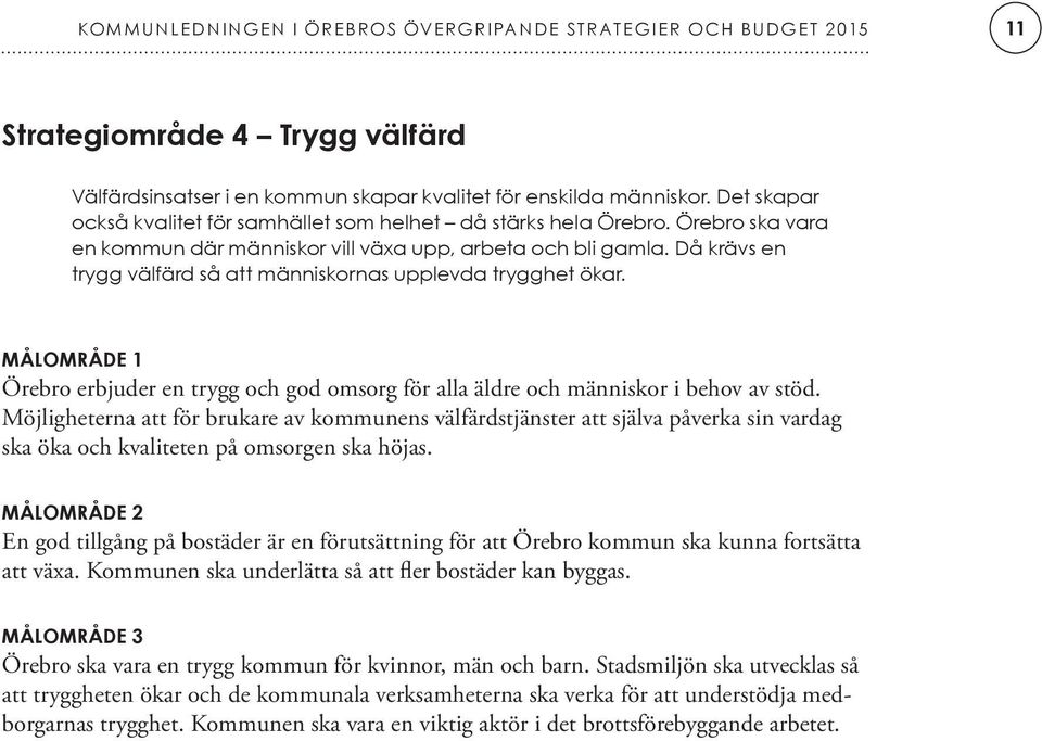 Då krävs en trygg välfärd så att människornas upplevda trygghet ökar. MÅLOMRÅDE 1 Örebro erbjuder en trygg och god omsorg för alla äldre och människor i behov av stöd.