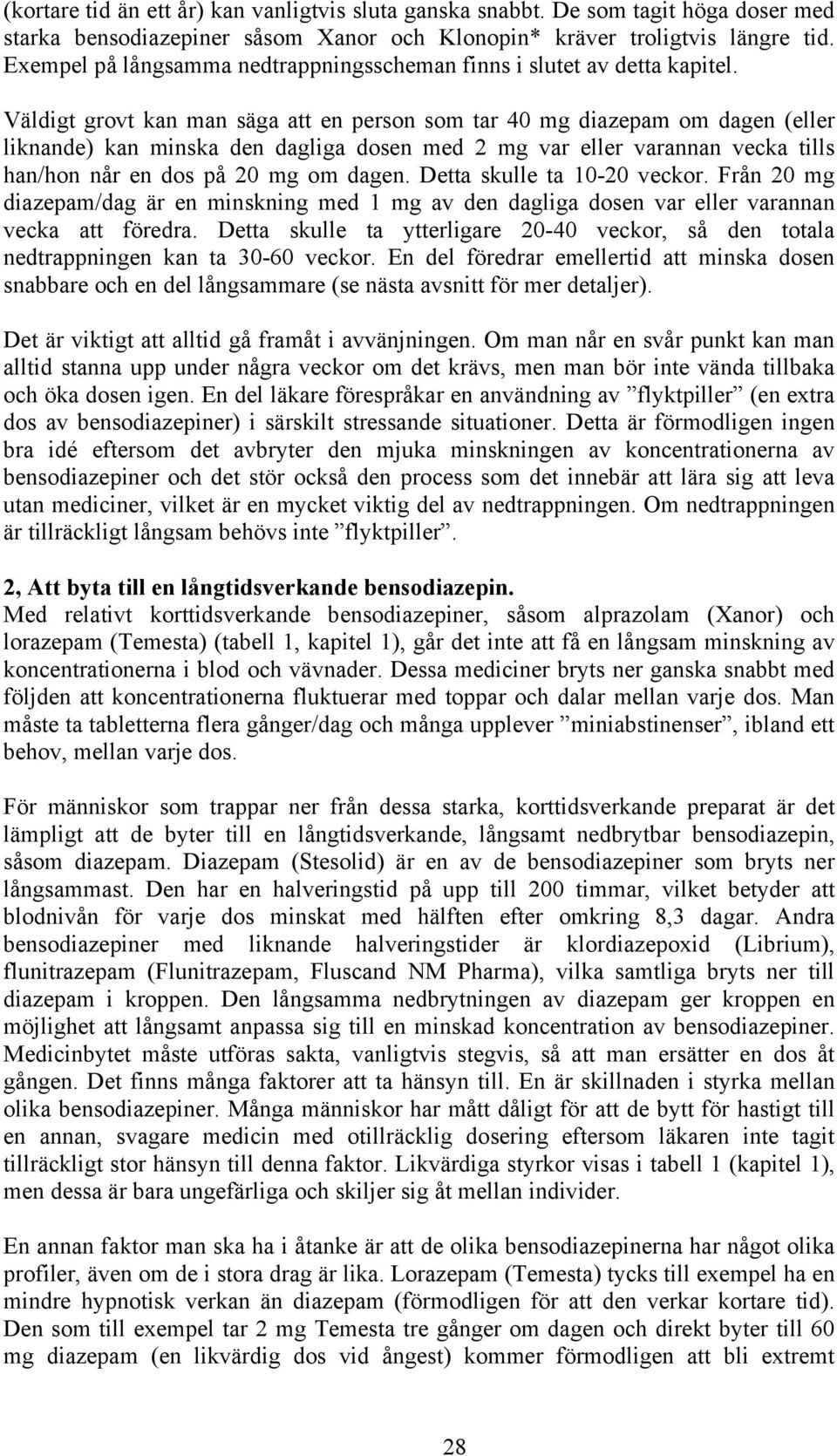 Väldigt grovt kan man säga att en person som tar 40 mg diazepam om dagen (eller liknande) kan minska den dagliga dosen med 2 mg var eller varannan vecka tills han/hon når en dos på 20 mg om dagen.