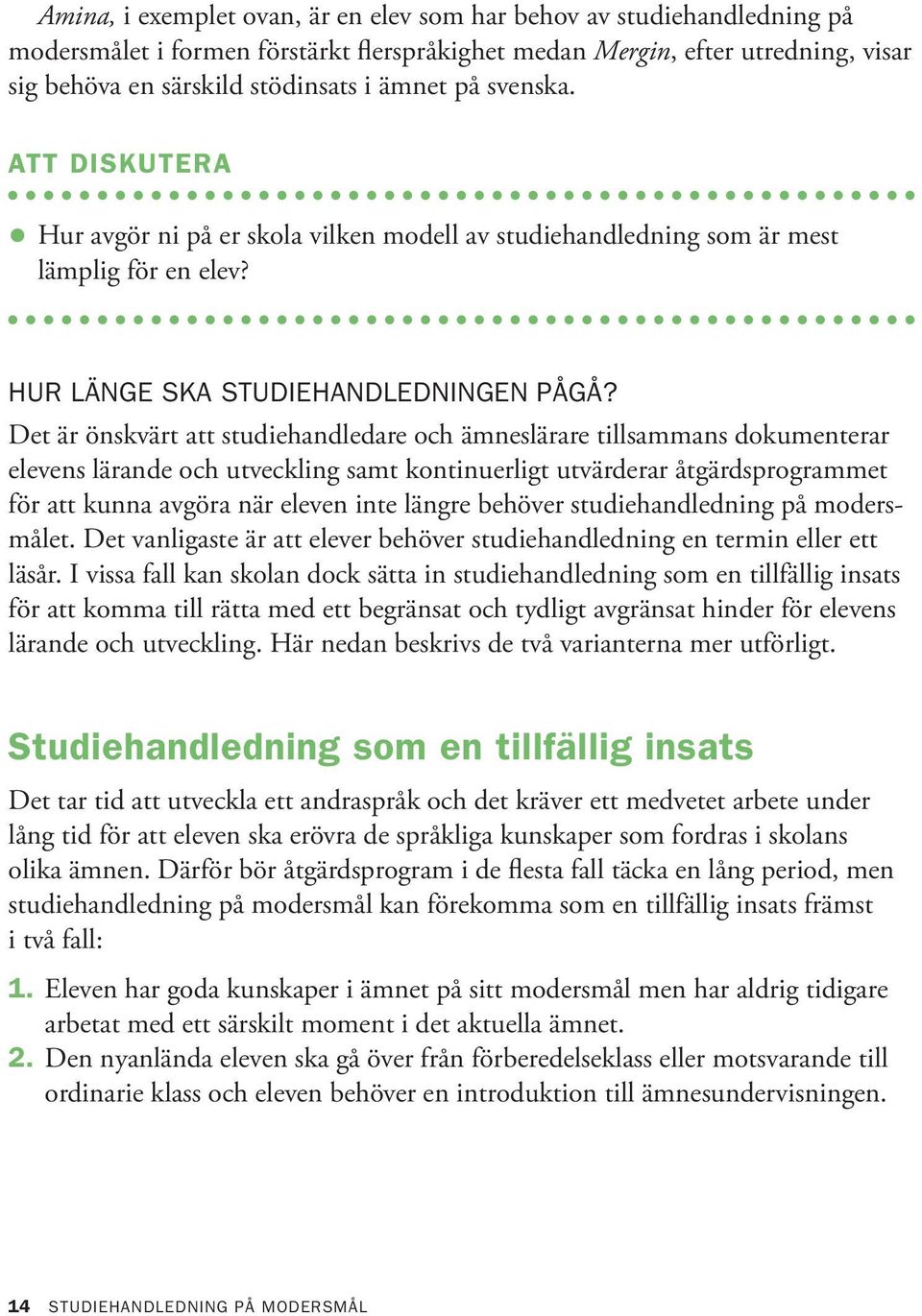 Det är önskvärt att studiehandledare och ämneslärare tillsammans dokumenterar elevens lärande och utveckling samt kontinuerligt utvärderar åtgärdsprogrammet för att kunna avgöra när eleven inte