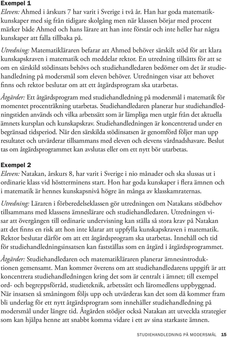 tillbaka på. Utredning: Matematikläraren befarar att Ahmed behöver särskilt stöd för att klara kunskapskraven i matematik och meddelar rektor.