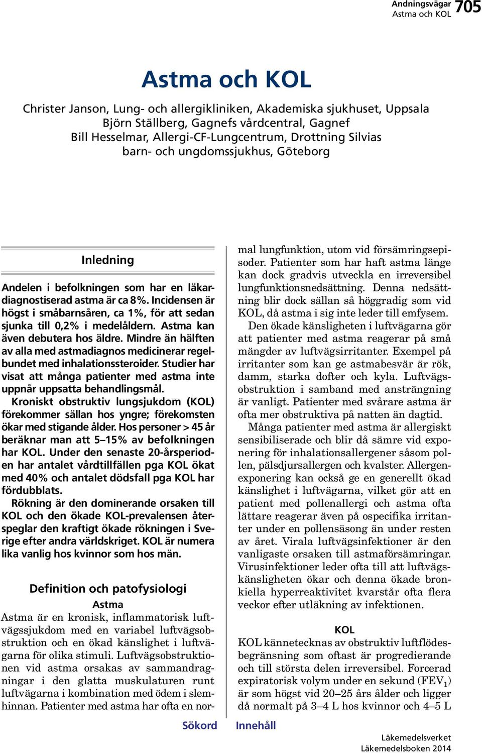 Astma kan även debutera hos äldre. Mindre än hälften av alla med astmadiagnos medicinerar regelbundet med inhalationssteroider.