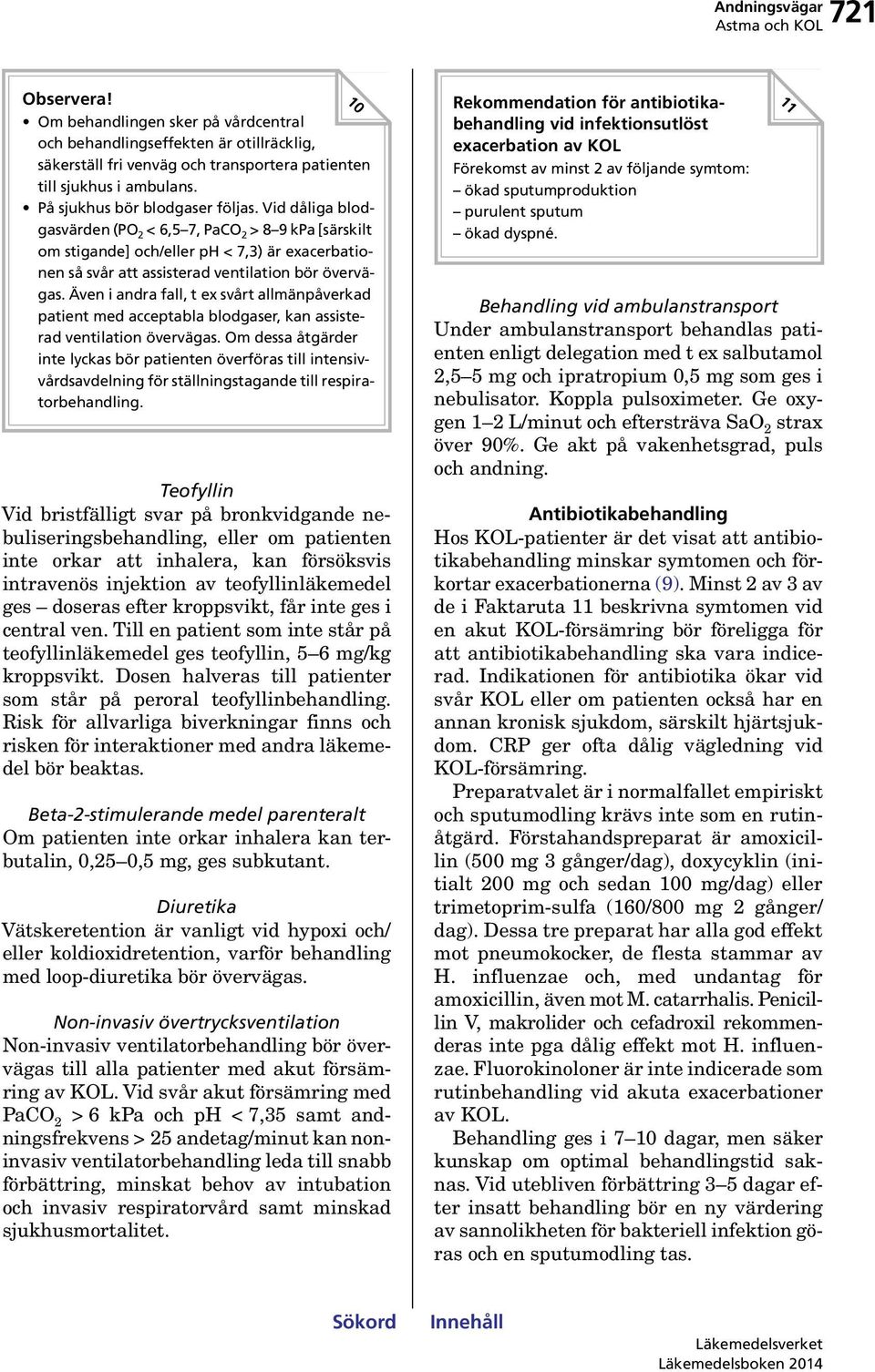 Även i andra fall, t ex svårt allmänpåverkad patient med acceptabla blodgaser, kan assisterad ventilation övervägas.