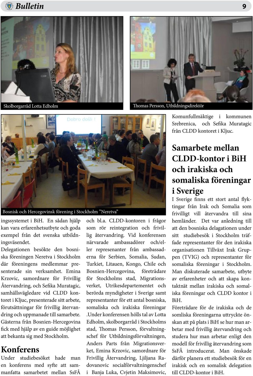 Delegationen besökte den bosniska föreningen Neretva i Stockholm där föreningens medlemmar presenterade sin verksamhet.