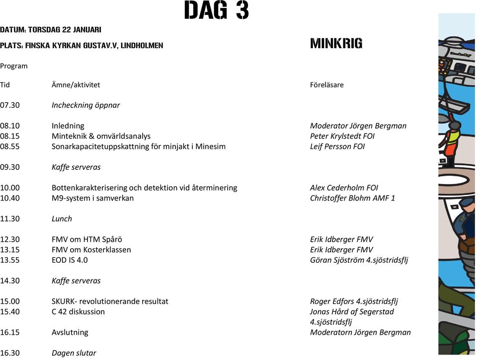 40 M9-system i samverkan Christoffer Blohm AMF 1 12.30 FMV om HTM Spårö Erik Idberger FMV 13.15 FMV om Kosterklassen Erik Idberger FMV 13.55 EOD IS 4.