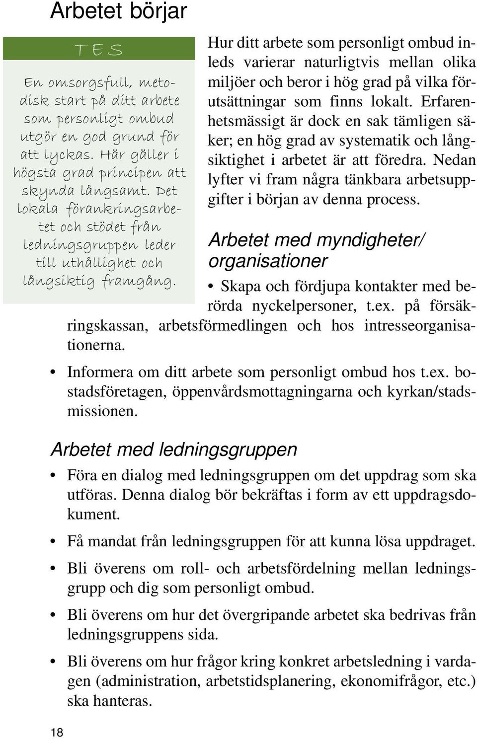 Hur ditt arbete som personligt ombud inleds varierar naturligtvis mellan olika miljöer och beror i hög grad på vilka förutsättningar som finns lokalt.