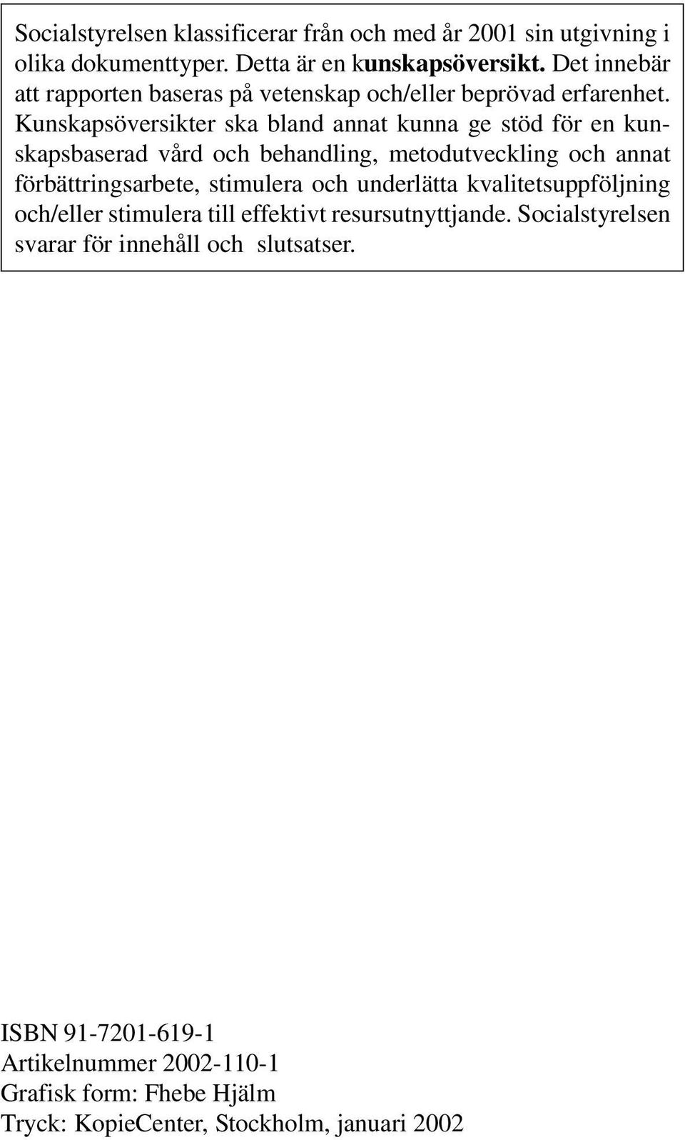 Kunskapsöversikter ska bland annat kunna ge stöd för en kunskapsbaserad vård och behandling, metodutveckling och annat förbättringsarbete, stimulera