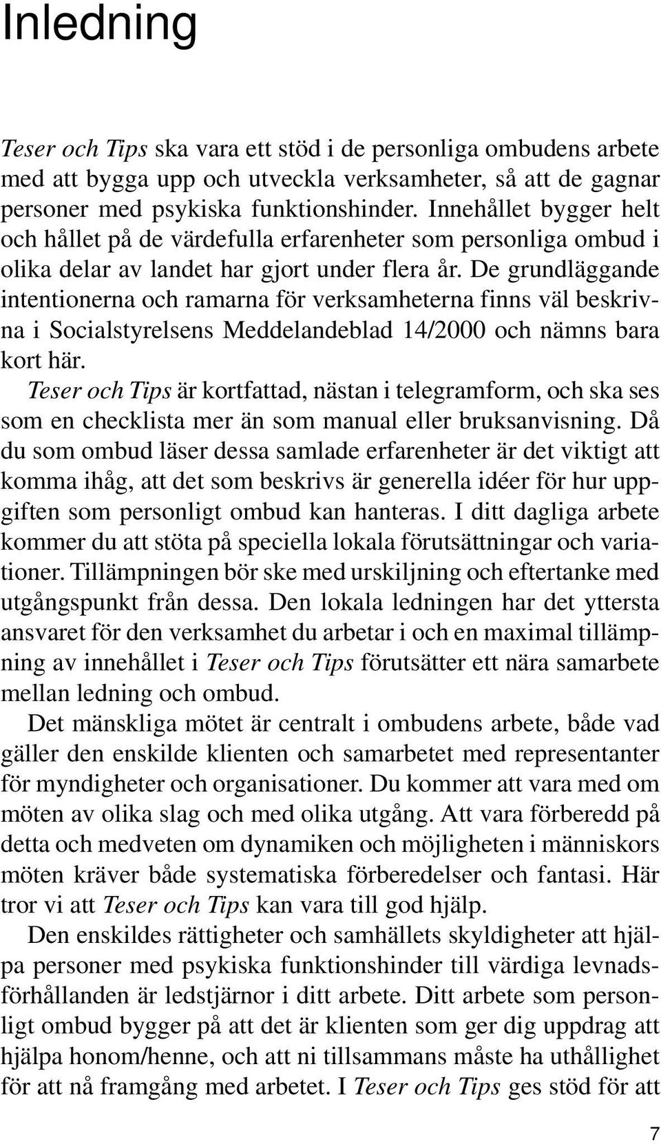 De grundläggande intentionerna och ramarna för verksamheterna finns väl beskrivna i Socialstyrelsens Meddelandeblad 14/2000 och nämns bara kort här.