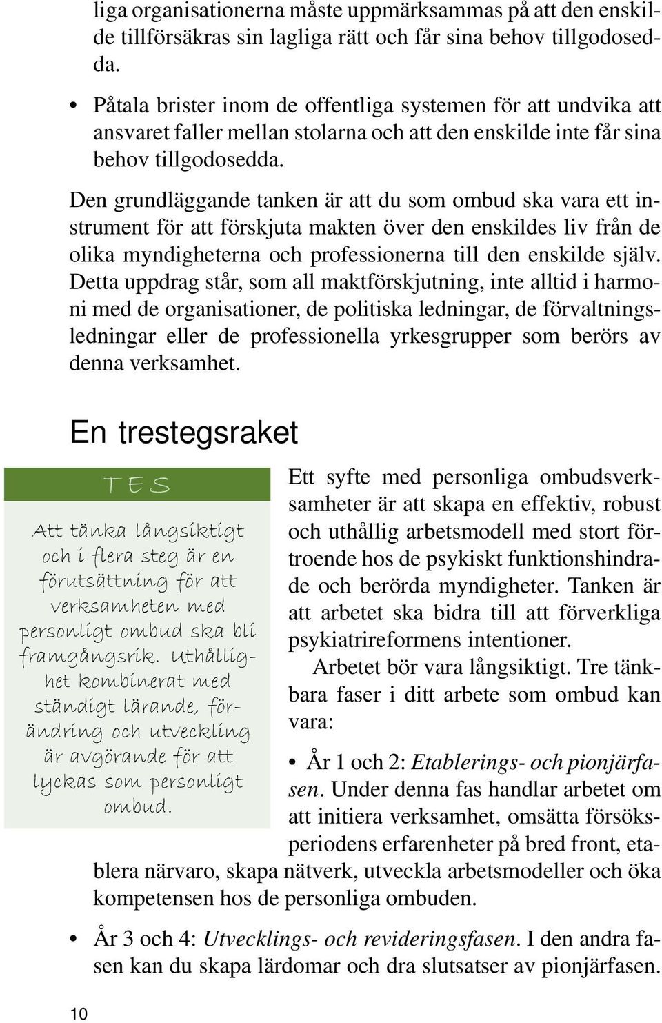 Den grundläggande tanken är att du som ombud ska vara ett instrument för att förskjuta makten över den enskildes liv från de olika myndigheterna och professionerna till den enskilde själv.