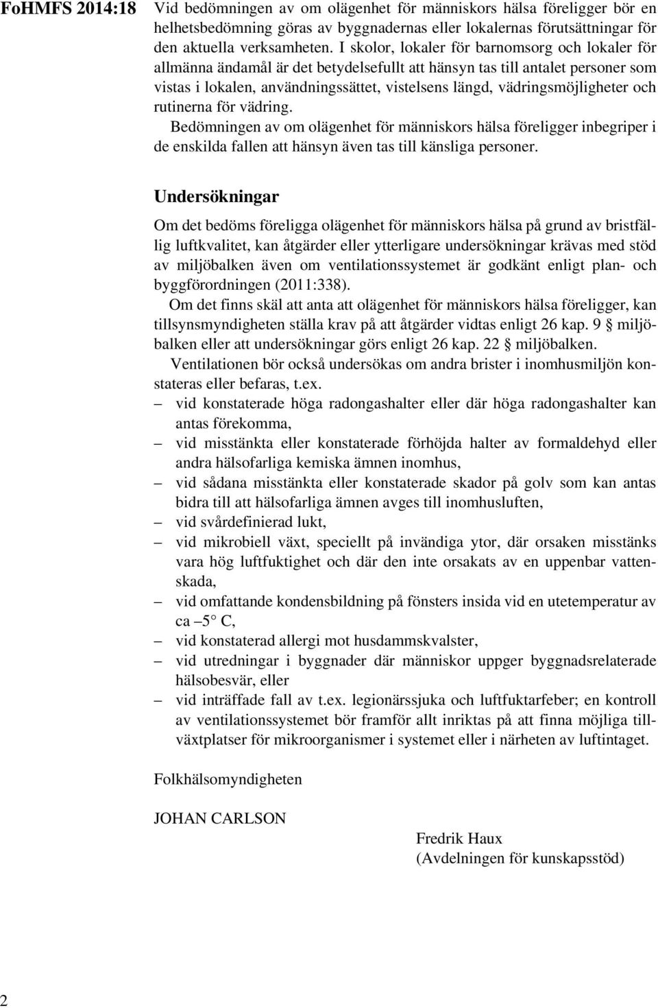 vädringsmöjligheter och rutinerna för vädring. Bedömningen av om olägenhet för människors hälsa föreligger inbegriper i de enskilda fallen att hänsyn även tas till känsliga personer.