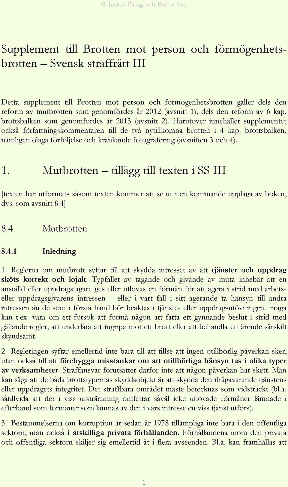 Härutöver innehåller supplementet också författningskommentaren till de två nytillkomna brotten i 4 kap. brottsbalken, nämligen olaga förföljelse och kränkande fotografering (avsnitten 3 och 4). 1.