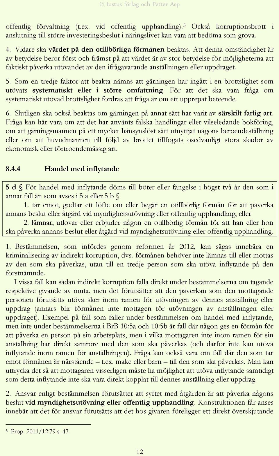 Att denna omständighet är av betydelse beror först och främst på att värdet är av stor betydelse för möjligheterna att faktiskt påverka utövandet av den ifrågavarande anställningen eller uppdraget. 5.