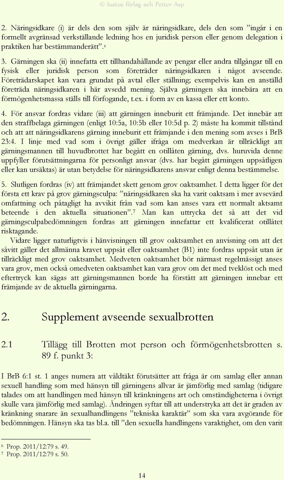 Företrädarskapet kan vara grundat på avtal eller ställning; exempelvis kan en anställd företräda näringsidkaren i här avsedd mening.