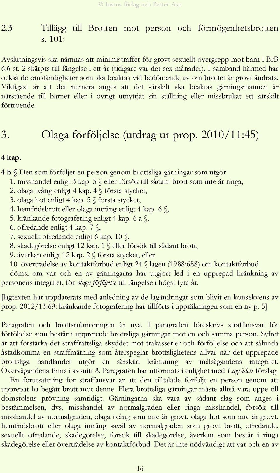 Viktigast är att det numera anges att det särskilt ska beaktas gärningsmannen är närstående till barnet eller i övrigt utnyttjat sin ställning eller missbrukat ett särskilt förtroende. 3.