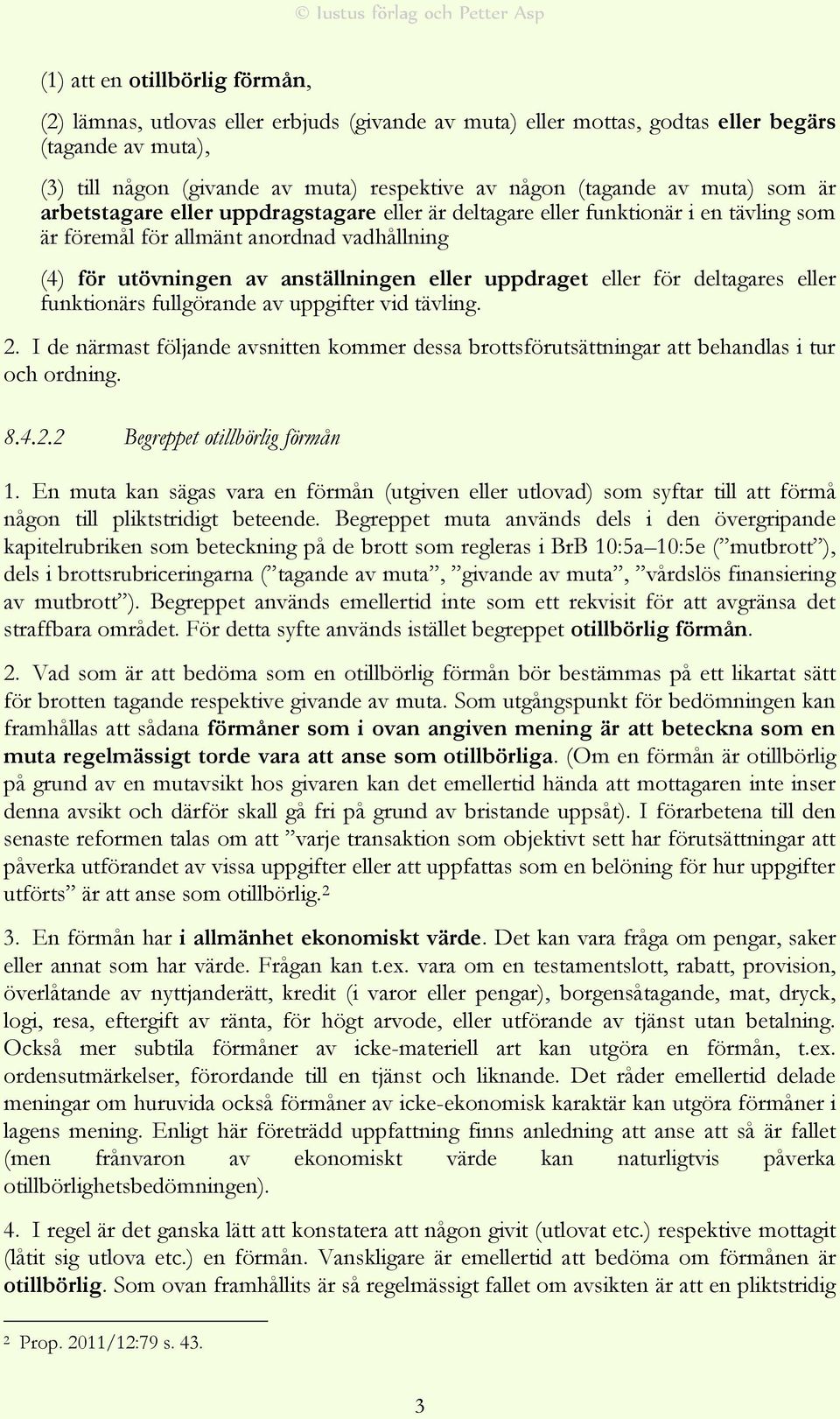 eller för deltagares eller funktionärs fullgörande av uppgifter vid tävling. 2. I de närmast följande avsnitten kommer dessa brottsförutsättningar att behandlas i tur och ordning. 8.4.2.2 Begreppet otillbörlig förmån 1.