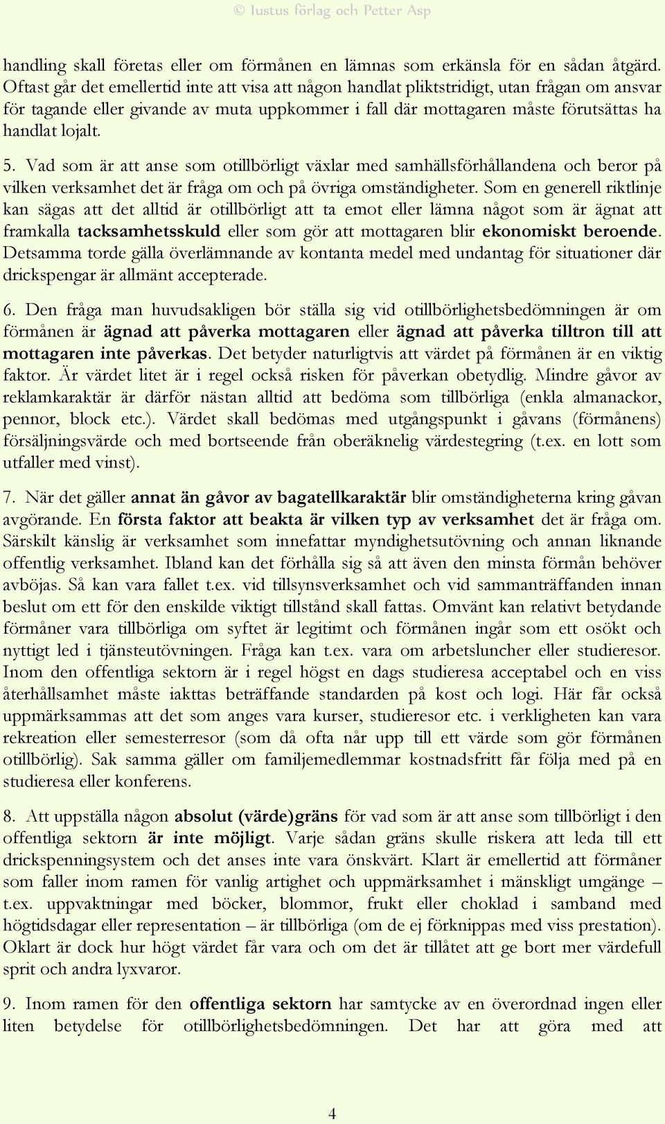 Vad som är att anse som otillbörligt växlar med samhällsförhållandena och beror på vilken verksamhet det är fråga om och på övriga omständigheter.