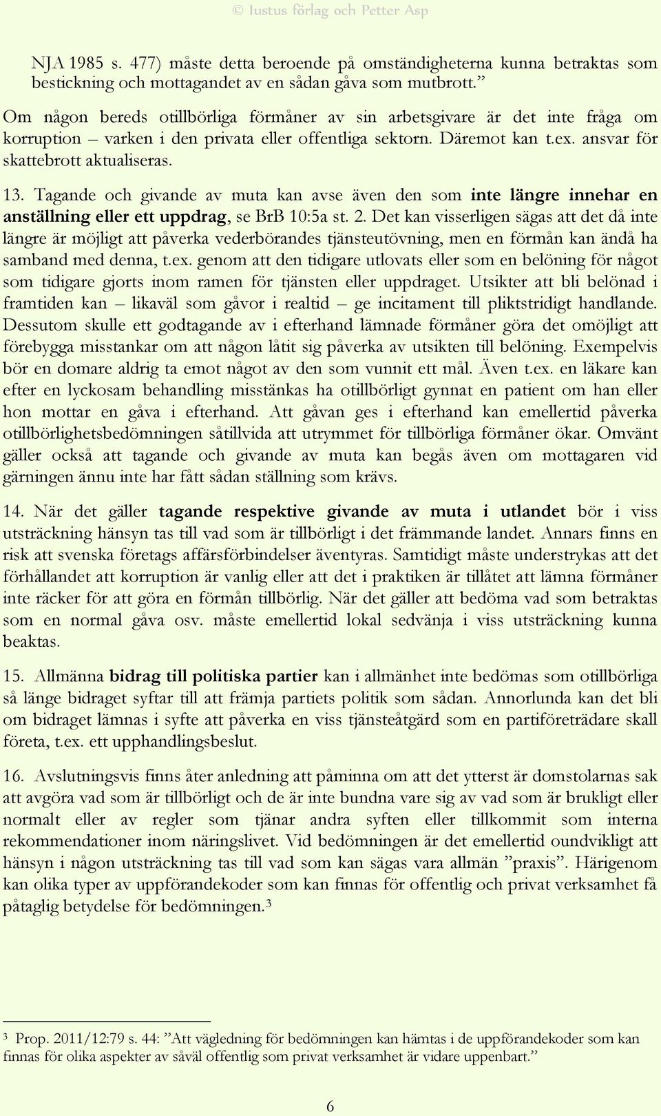 Tagande och givande av muta kan avse även den som inte längre innehar en anställning eller ett uppdrag, se BrB 10:5a st. 2.