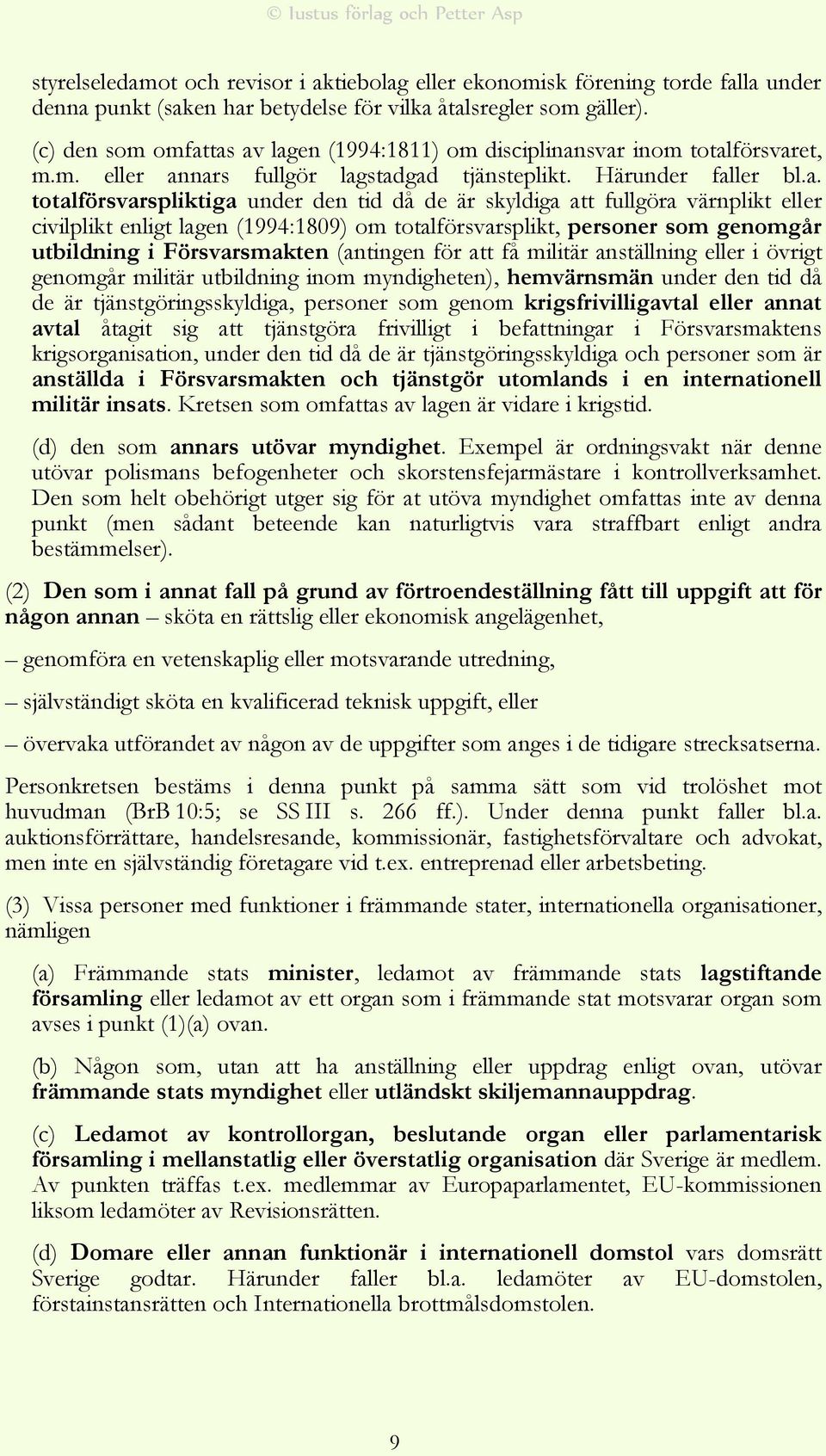 tas av lagen (1994:1811) om disciplinansvar inom totalförsvaret, m.m. eller annars fullgör lagstadgad tjänsteplikt. Härunder faller bl.a. totalförsvarspliktiga under den tid då de är skyldiga att