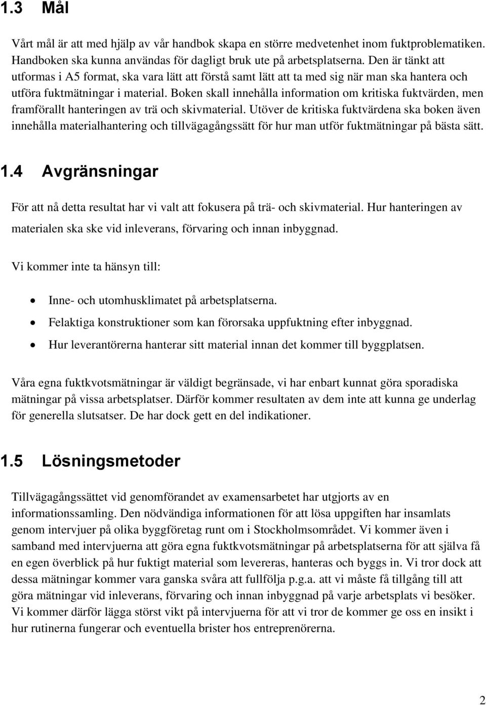 Boken skall innehålla information om kritiska fuktvärden, men framförallt hanteringen av trä och skivmaterial.