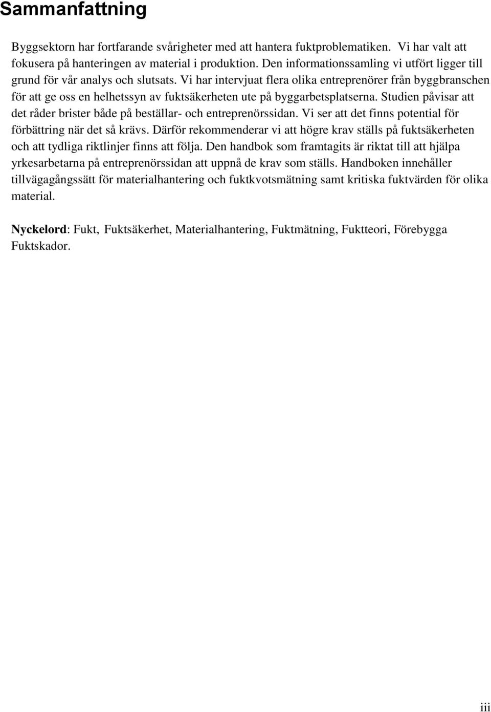 Vi har intervjuat flera olika entreprenörer från byggbranschen för att ge oss en helhetssyn av fuktsäkerheten ute på byggarbetsplatserna.