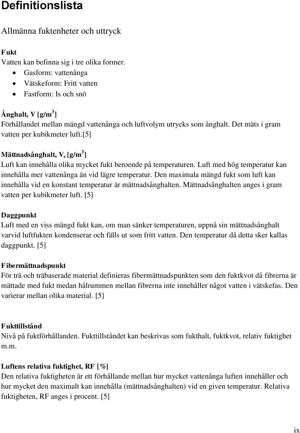 Det mäts i gram vatten per kubikmeter luft.[5] Mättnadsånghalt, V s [g/m 3 ] Luft kan innehålla olika mycket fukt beroende på temperaturen.