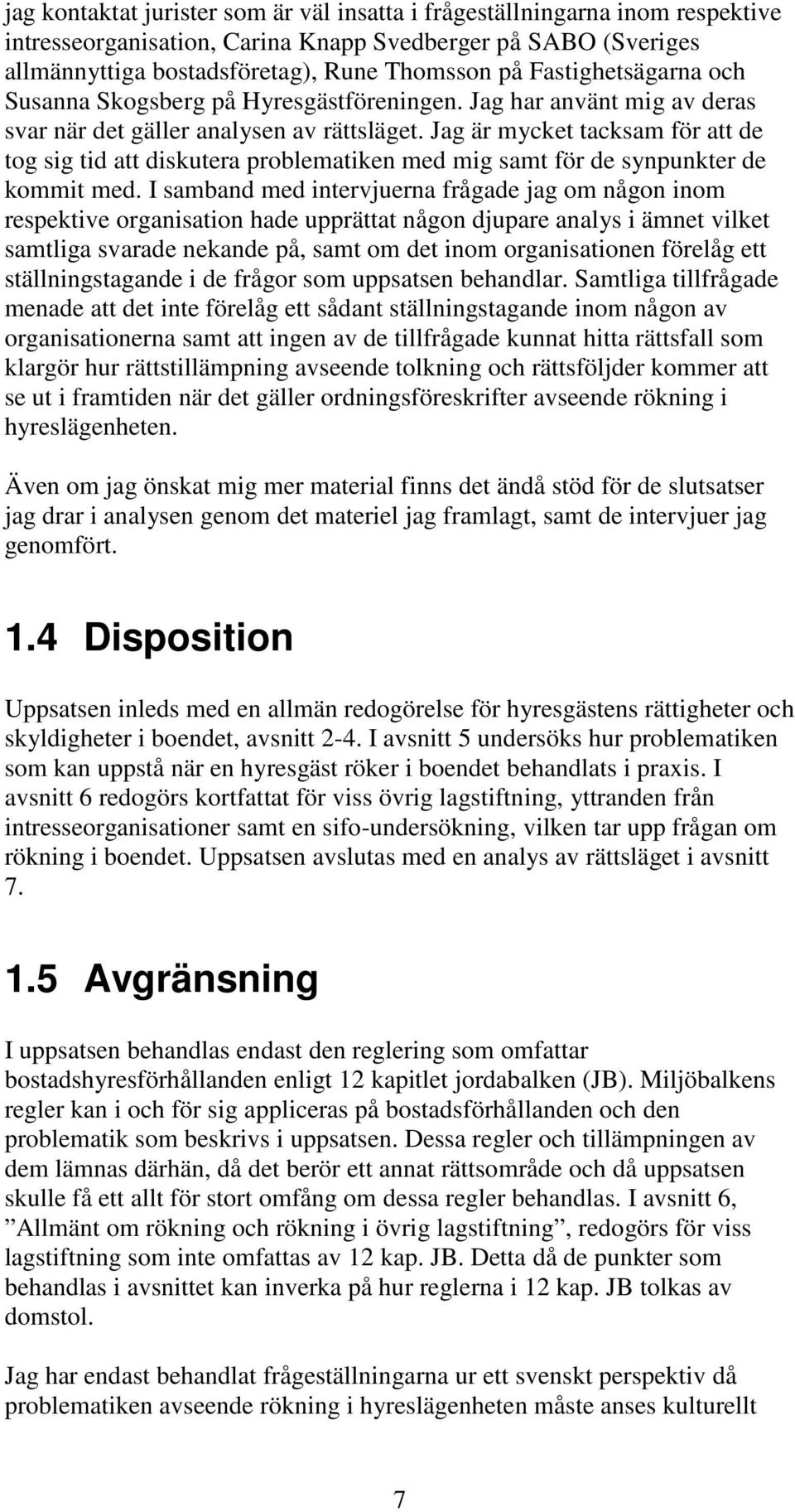 Jag är mycket tacksam för att de tog sig tid att diskutera problematiken med mig samt för de synpunkter de kommit med.