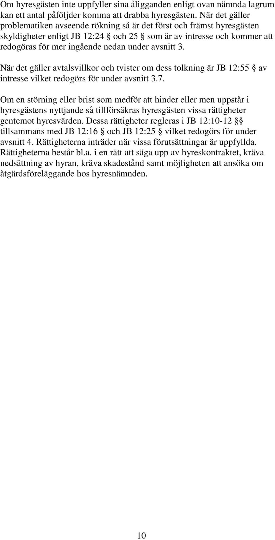 avsnitt 3. När det gäller avtalsvillkor och tvister om dess tolkning är JB 12:55 av intresse vilket redogörs för under avsnitt 3.7.