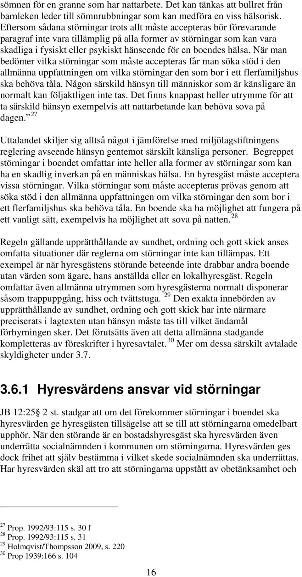 boendes hälsa. När man bedömer vilka störningar som måste accepteras får man söka stöd i den allmänna uppfattningen om vilka störningar den som bor i ett flerfamiljshus ska behöva tåla.