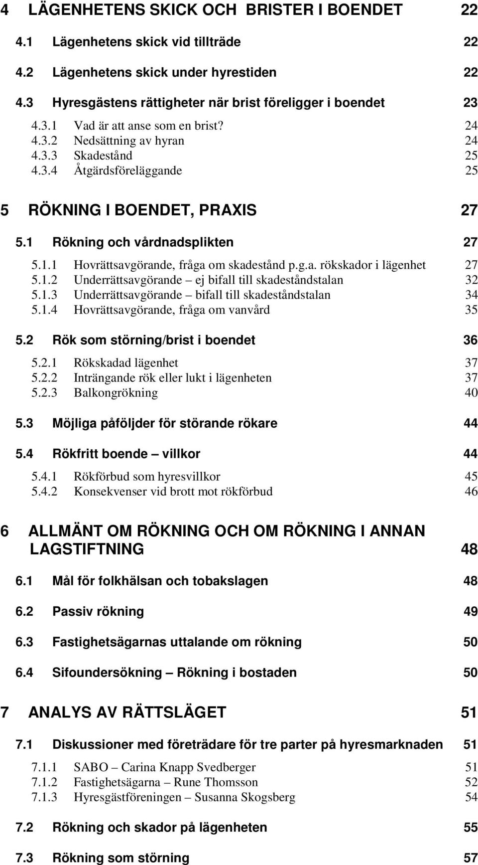 1.2 Underrättsavgörande ej bifall till skadeståndstalan 32 5.1.3 Underrättsavgörande bifall till skadeståndstalan 34 5.1.4 Hovrättsavgörande, fråga om vanvård 35 5.