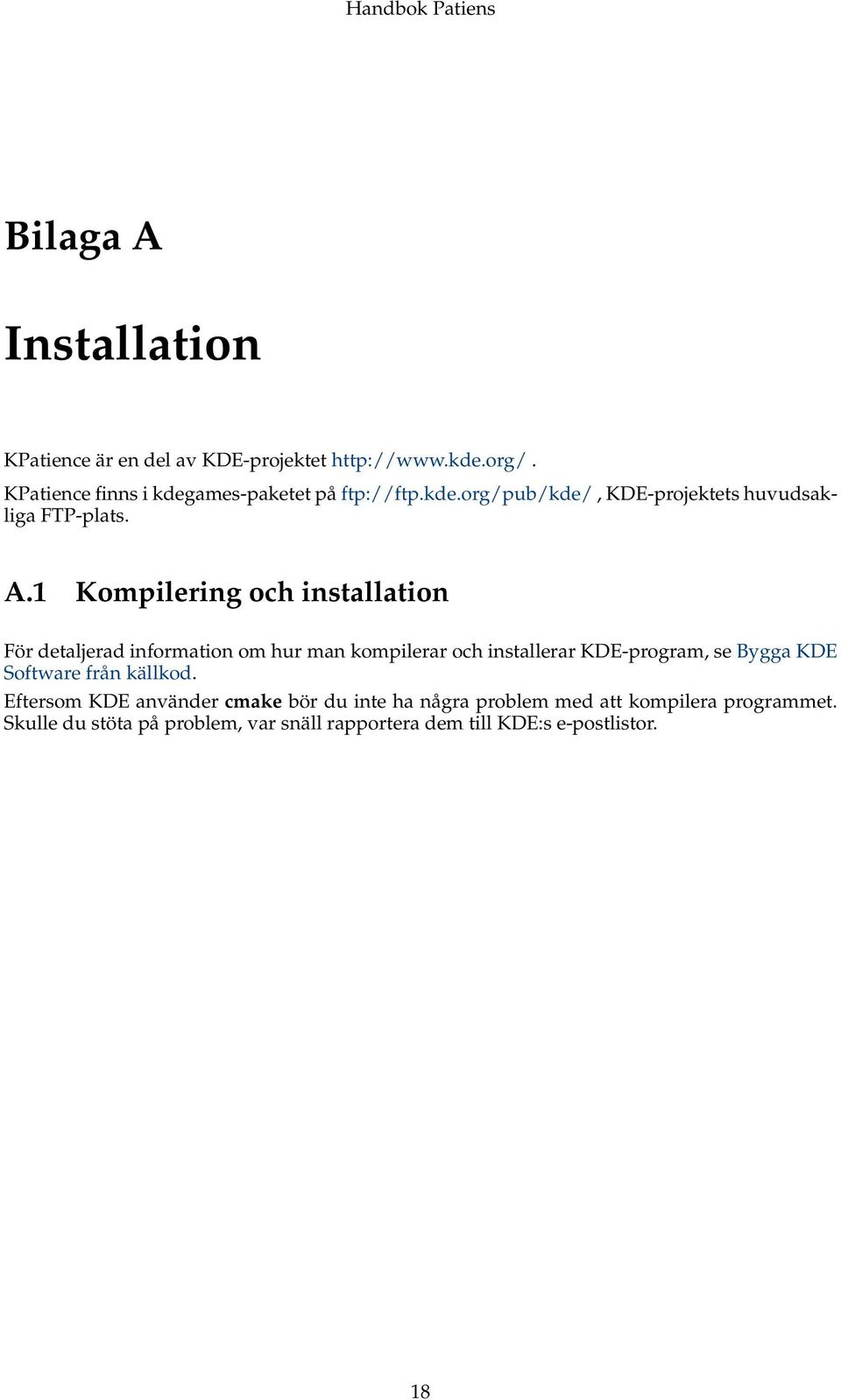 1 Kompilering och installation För detaljerad information om hur man kompilerar och installerar KDE-program, se Bygga KDE