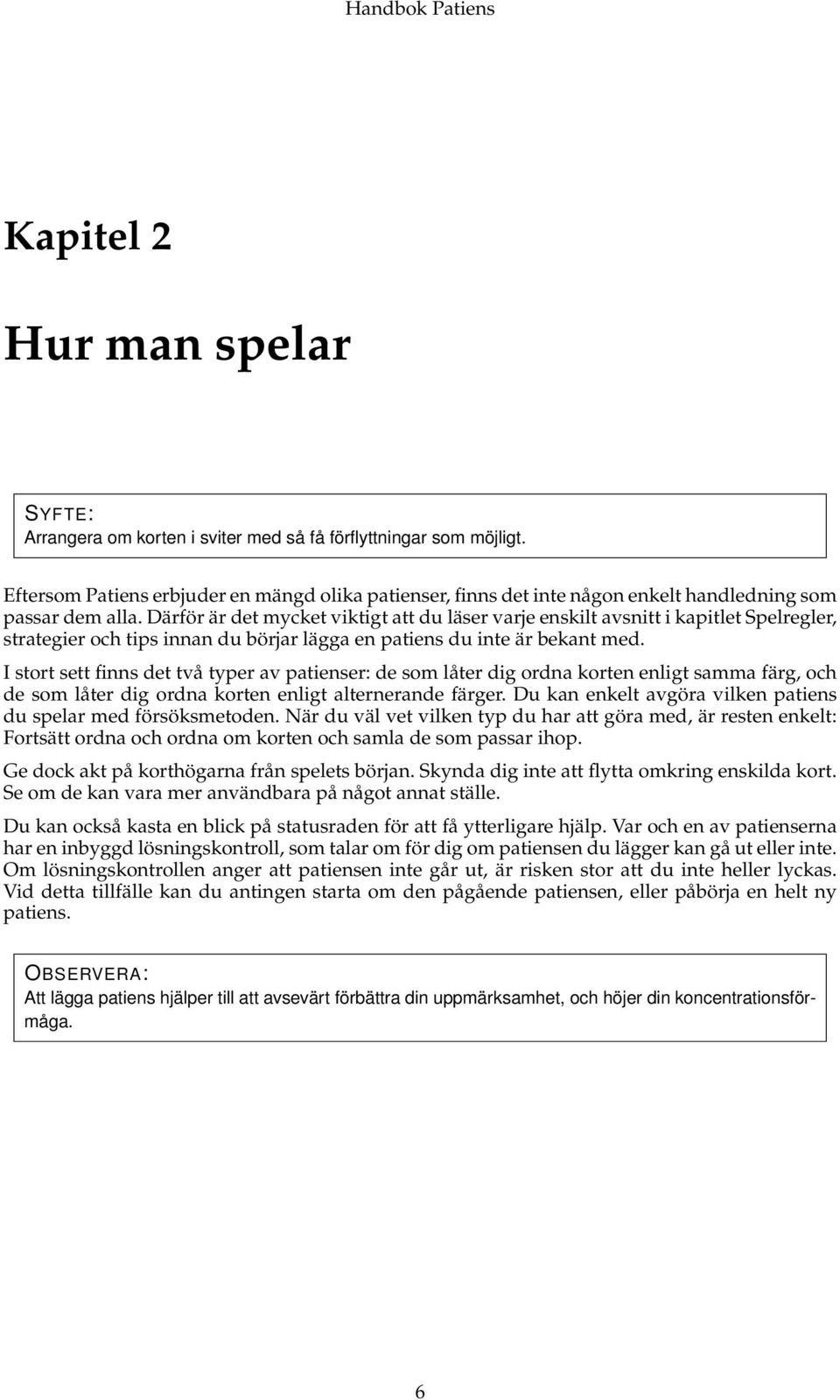 Därför är det mycket viktigt att du läser varje enskilt avsnitt i kapitlet Spelregler, strategier och tips innan du börjar lägga en patiens du inte är bekant med.