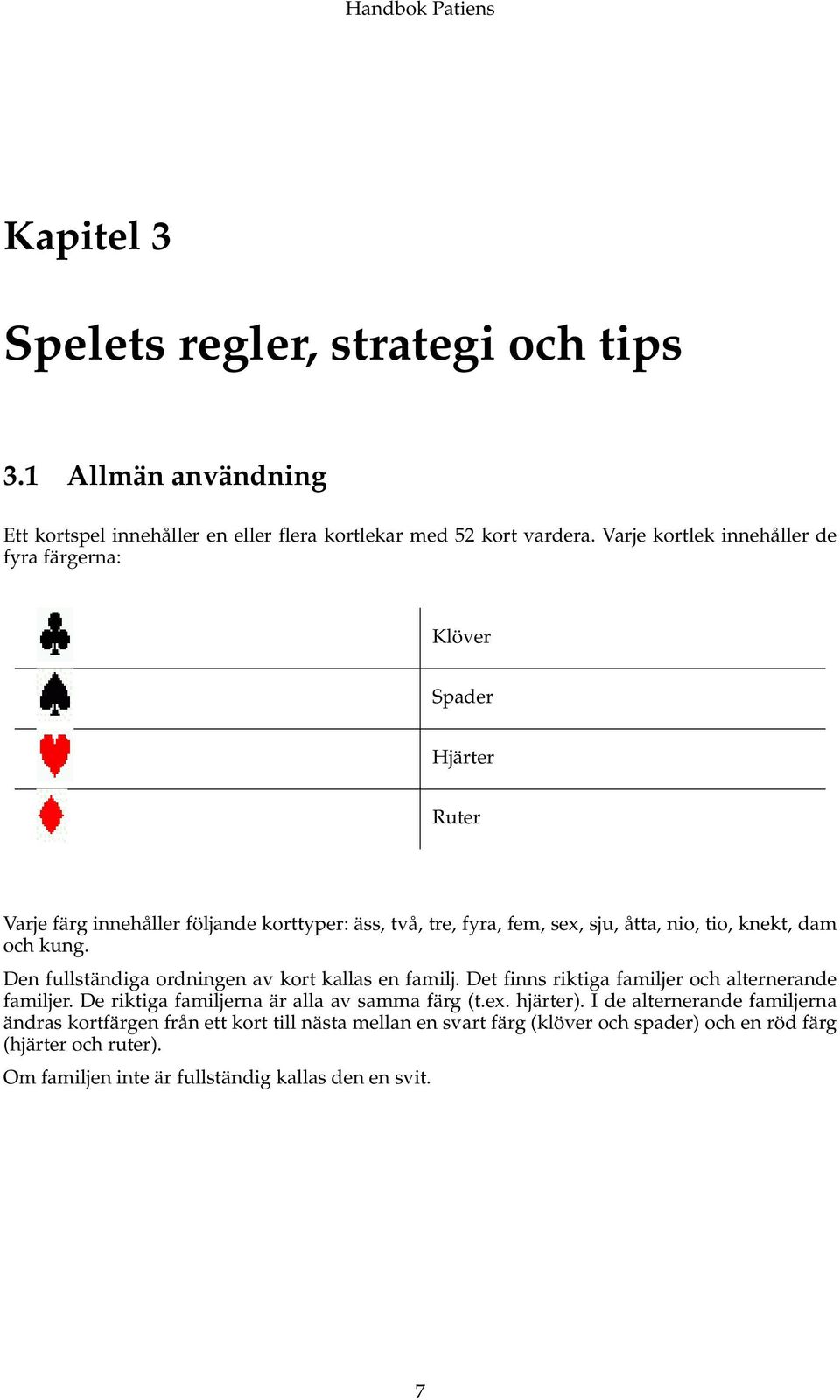 dam och kung. Den fullständiga ordningen av kort kallas en familj. Det finns riktiga familjer och alternerande familjer. De riktiga familjerna är alla av samma färg (t.ex.