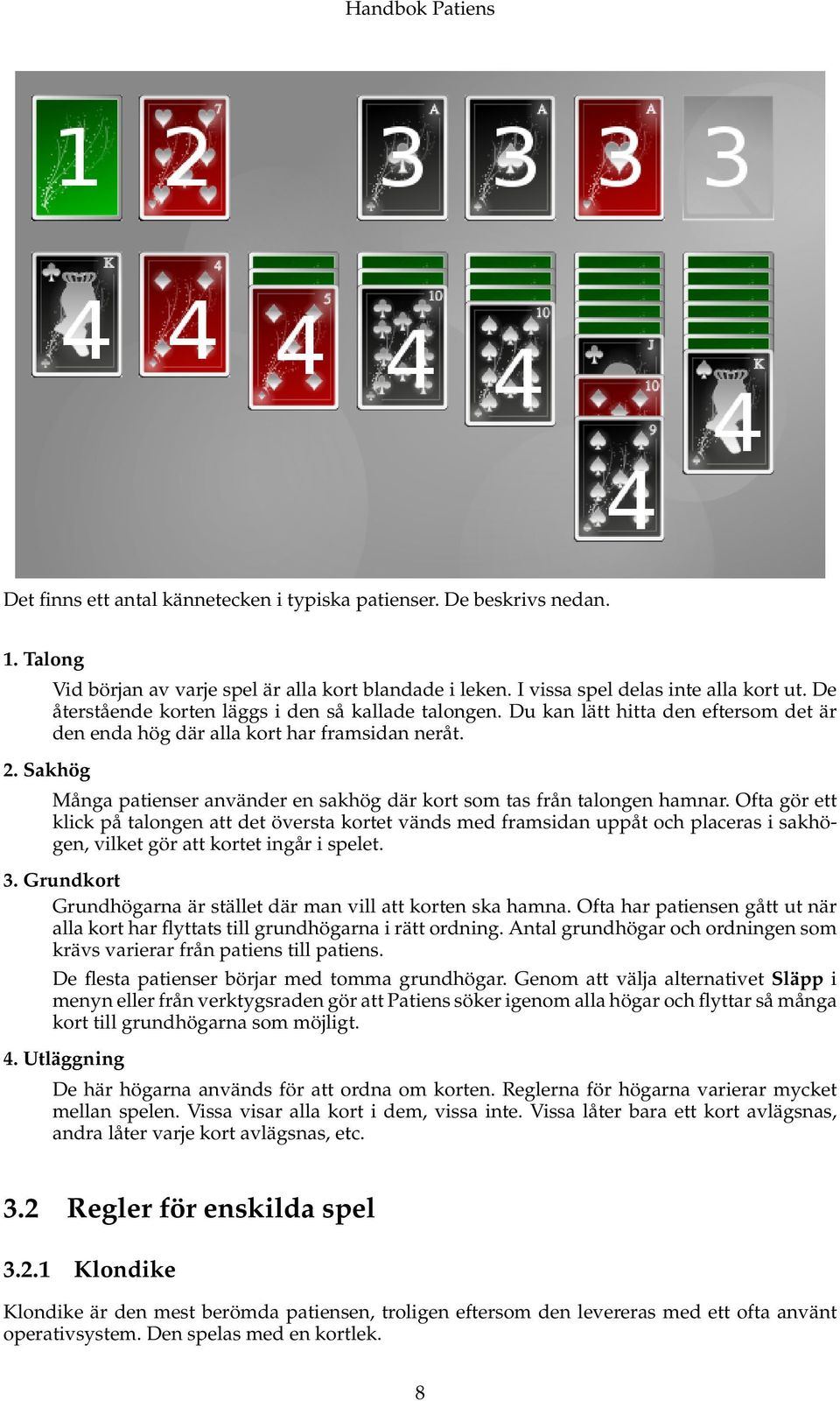 Många patienser använder en sakhög där kort som tas från talongen hamnar.