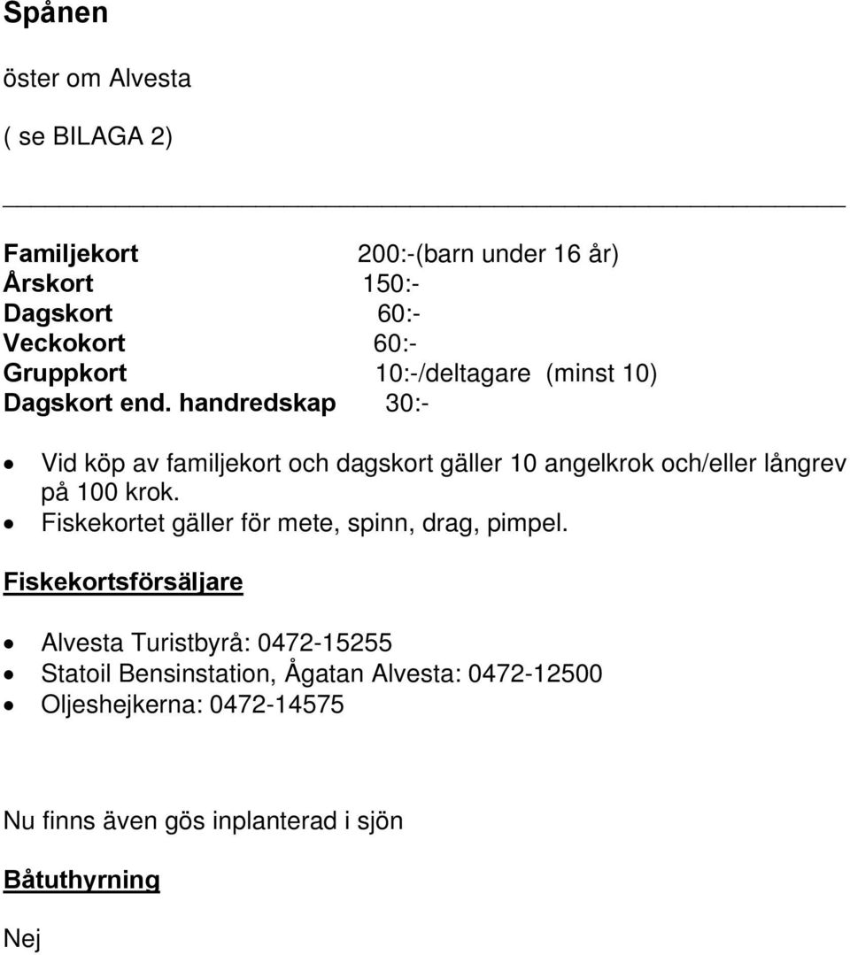 handredskap 30:- Vid köp av familjekort och dagskort gäller 10 angelkrok och/eller långrev på 100 krok.