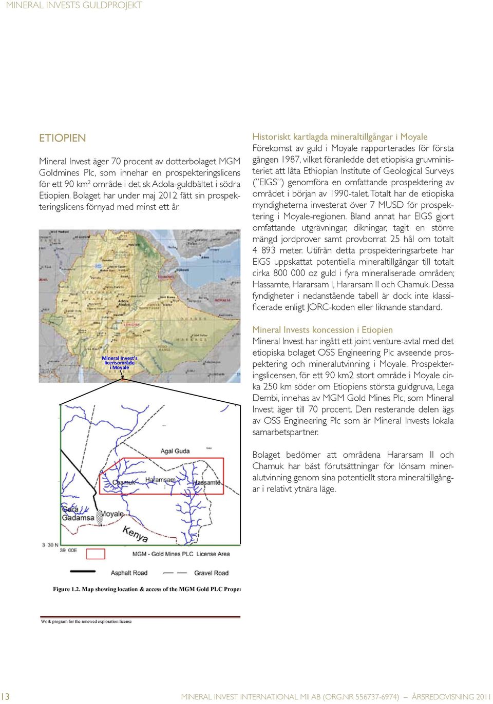 MGM Gold Mines PLC Moyale Property 2011 The area is warm all the year round March is the hottest and driest. Temperatures range up to 40 0 c.