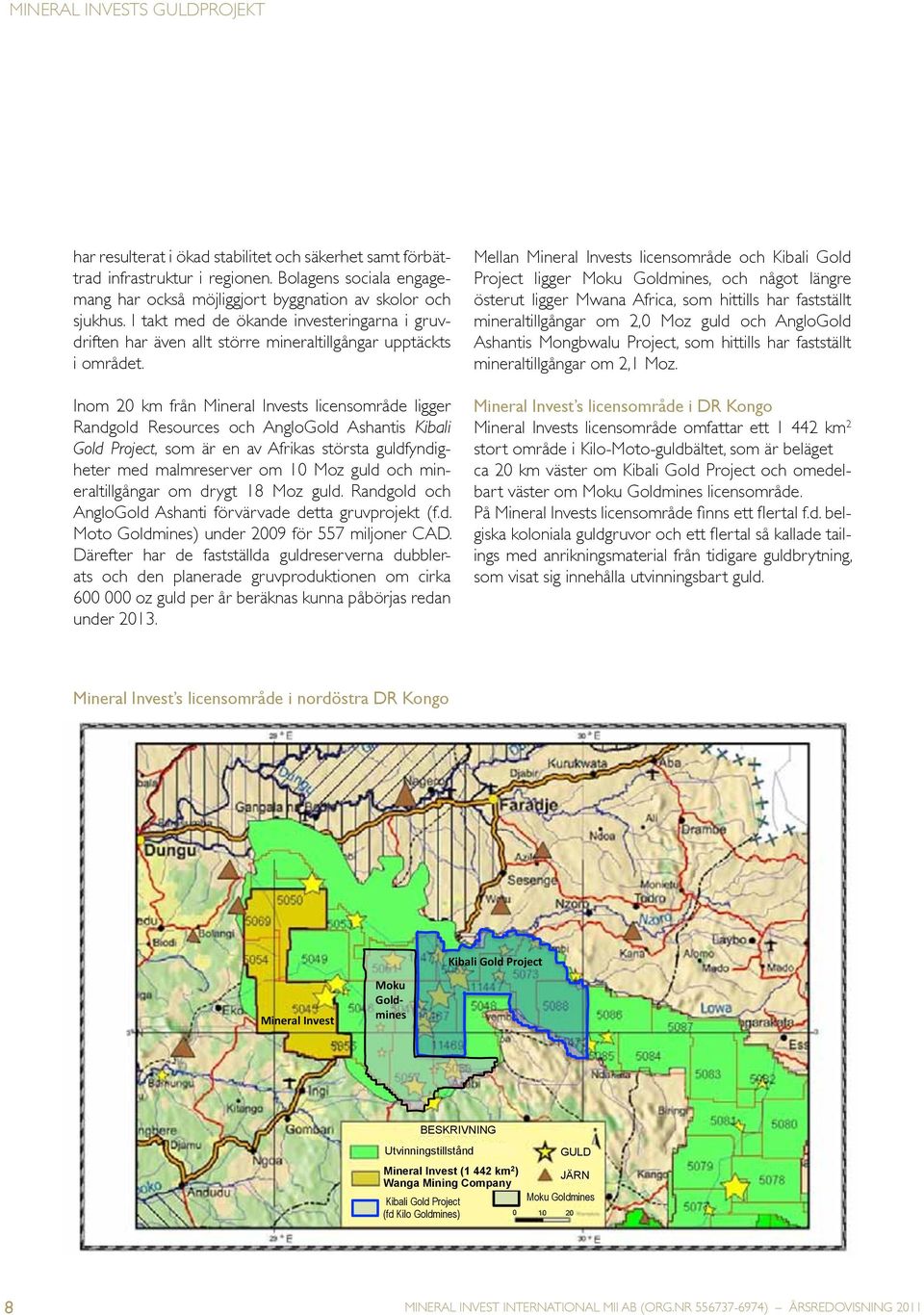 Inom 20 km från Mineral Invests licensområde ligger Randgold Resources och AngloGold Ashantis Kibali Gold Project, som är en av Afrikas största guldfyndigheter med malmreserver om 10 Moz guld och