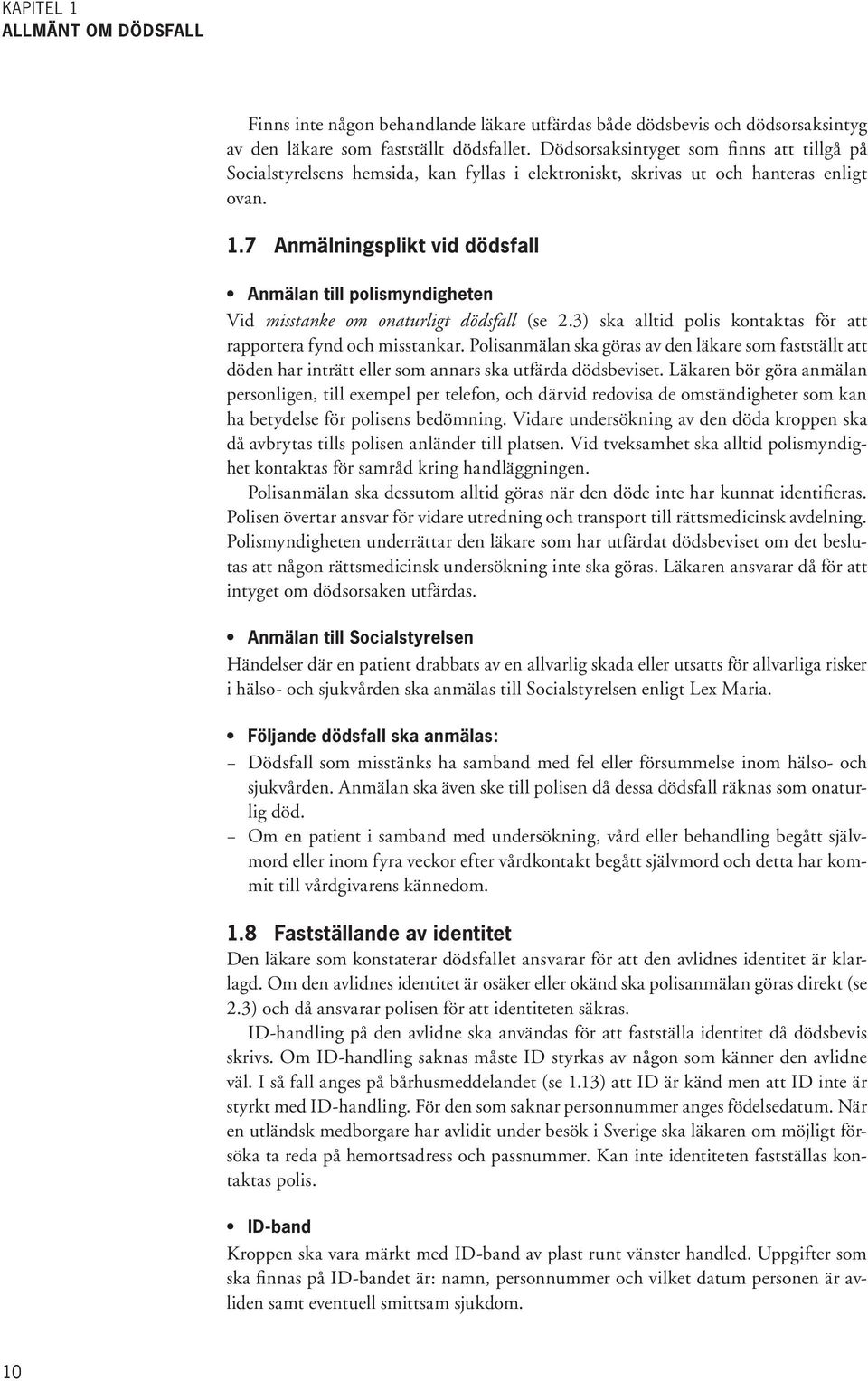 7 Anmälningsplikt vid dödsfall Anmälan till polismyndigheten Vid misstanke om onaturligt dödsfall (se 2.3) ska alltid polis kontaktas för att rapportera fynd och misstankar.