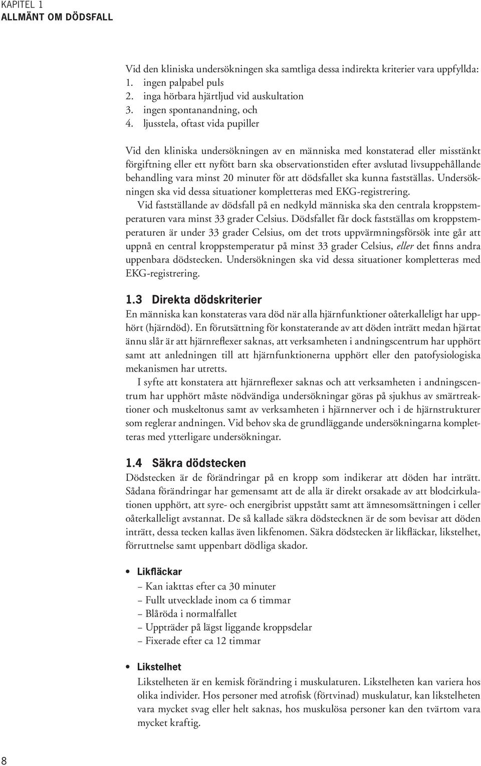 ljusstela, oftast vida pupiller Vid den kliniska undersökningen av en människa med konstaterad eller misstänkt förgiftning eller ett nyfött barn ska observationstiden efter avslutad livsuppehållande