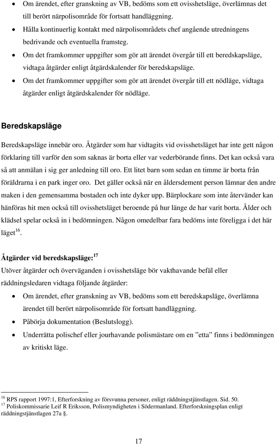 Om det framkommer uppgifter som gör att ärendet övergår till ett beredskapsläge, vidtaga åtgärder enligt åtgärdskalender för beredskapsläge.