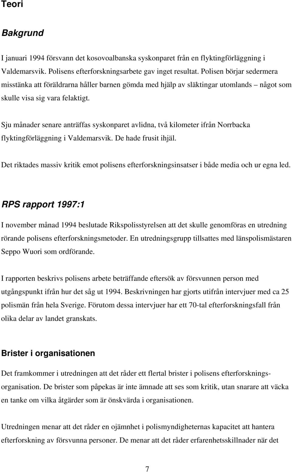 Sju månader senare anträffas syskonparet avlidna, två kilometer ifrån Norrbacka flyktingförläggning i Valdemarsvik. De hade frusit ihjäl.