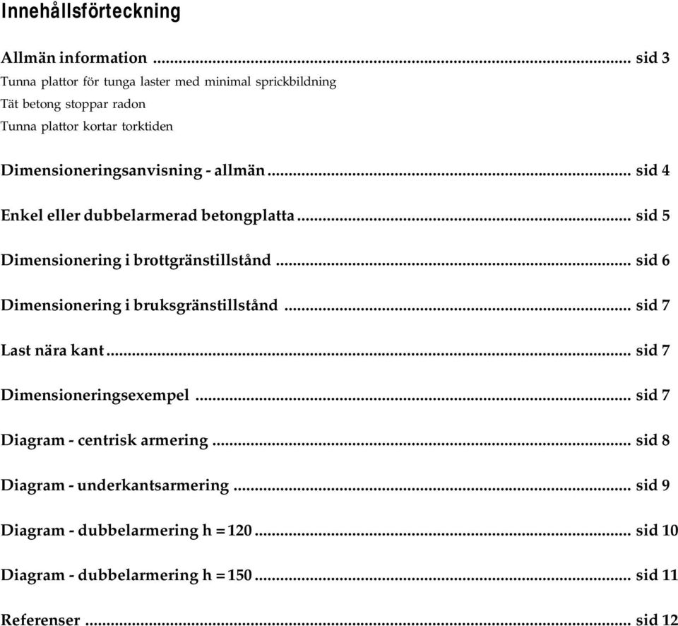 Dimenioneringanvining - allmän... id 4 Enkel eller dubbelarmerad betongplatta... id 5 Dimenionering i brottgräntilltånd.