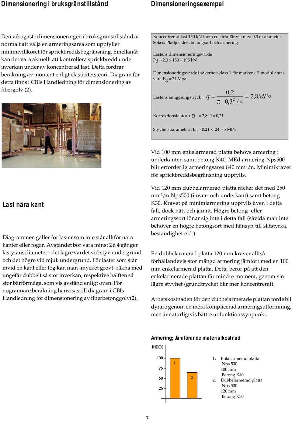 Diagram för detta finn i CBI Handledning för dimenionering av fibergolv (2). Koncentrerad lat 150 kn inom en cirkulär yta med 0,3 m diameter.