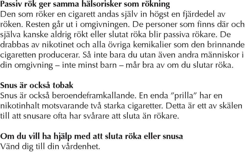 De drabbas av nikotinet och alla övriga kemikalier som den brinnande cigaretten producerar.